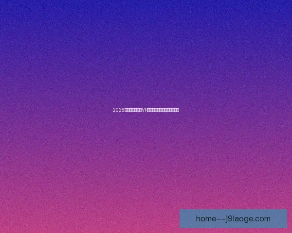 2026世界杯官方场馆VR导航全景体验与实时指引指南